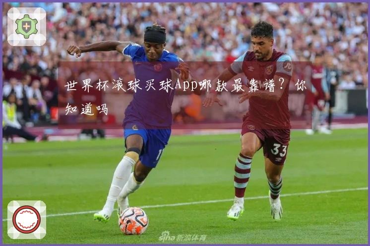 世界杯滚球买球App哪款最靠谱？你知道吗