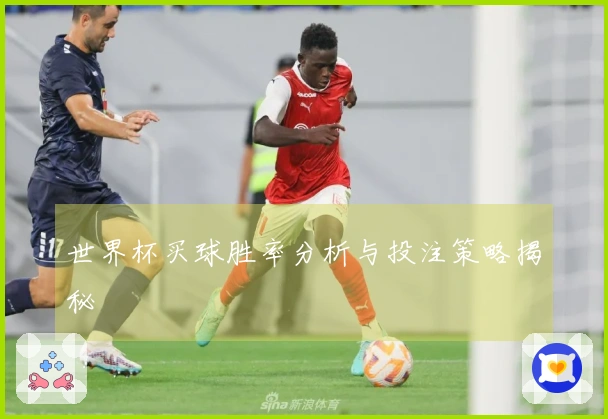 世界杯买球胜率分析与投注策略揭秘