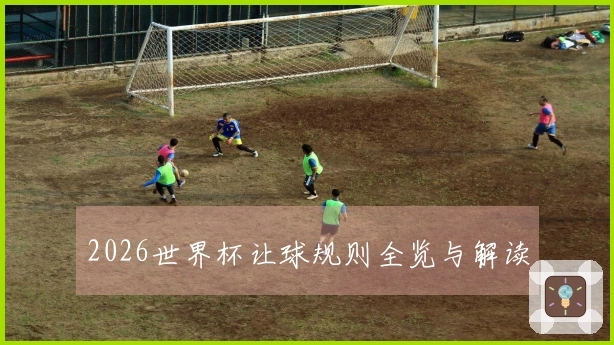 2026世界杯让球规则全览与解读