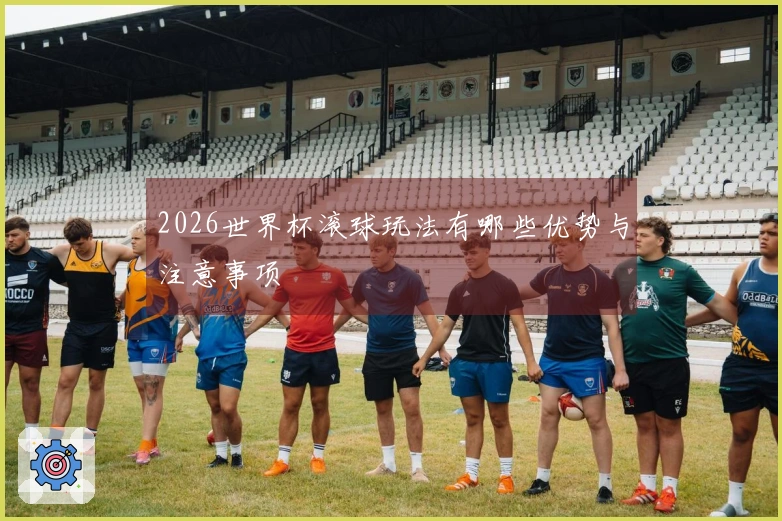 2026世界杯滚球玩法有哪些优势与注意事项