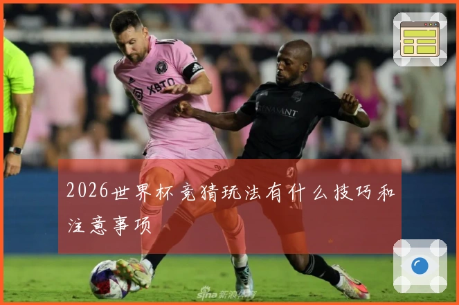 2026世界杯竞猜玩法有什么技巧和注意事项