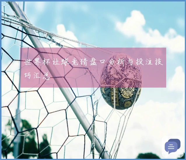 世界杯让球竞猜盘口分析与投注技巧汇总
